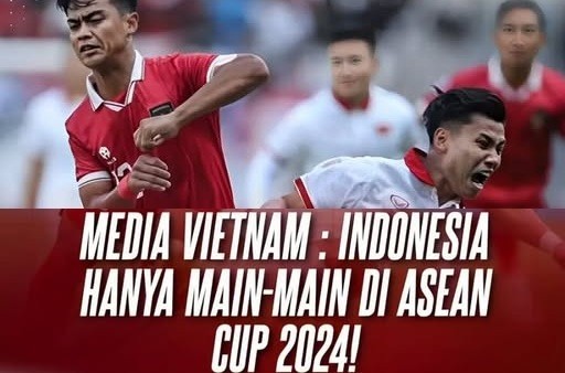 Media Vietnam : Indonesia Hanya Main-Main Saja di Asean Cup 2024